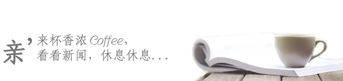 亲'来杯香浓Coffee，看看新闻，休息休息...
